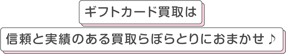 ギフトカード買取は、信頼と実績のある買取らぼらとりにおまかせ♪